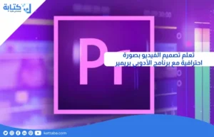 تعلم تصميم الفيديو بصورة احترافية مع برنامج الأدوبي بريمير